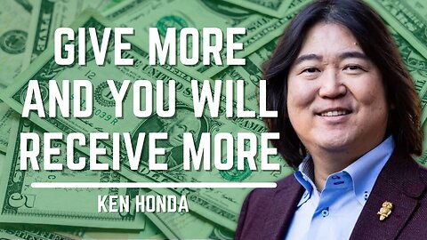 Give More And You Will Receive More | Ken Honda