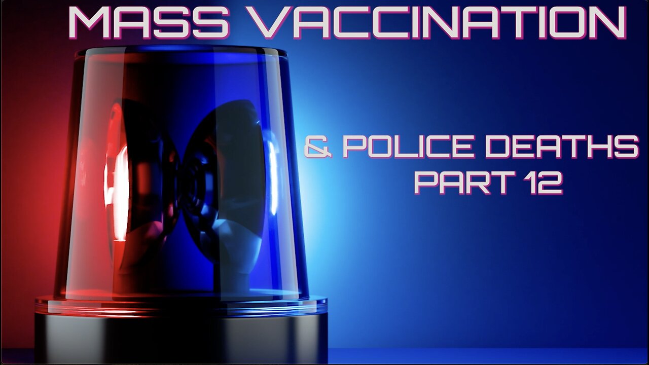 MASS VACCINATION AND POLICE DEATHS PART 12