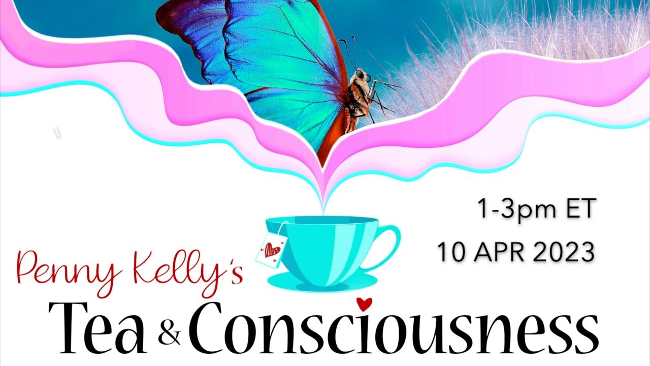 [10 APR 2023] 🦋 Tea & Consciousness with Penny Kelly