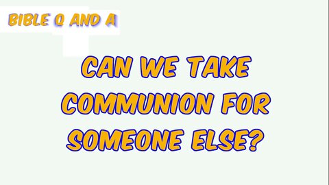 Can We Take Communion for Someone Else?