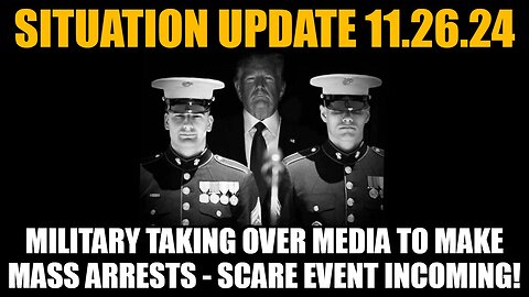 Situation Update 11/26/24: Military Taking Over Media To Make Mass Arrests - SCARE Event Incoming!