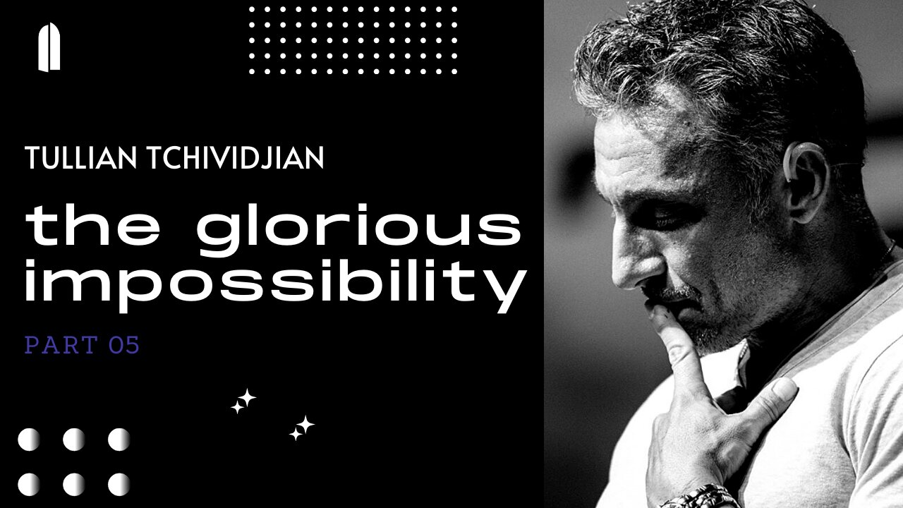 The Glorious Impossibility, Part 05 | Tullian Tchividjian
