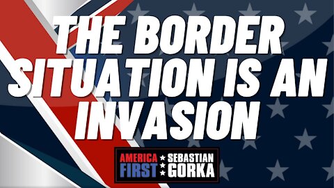 Sebastian Gorka FULL SHOW: The border situation is an invasion