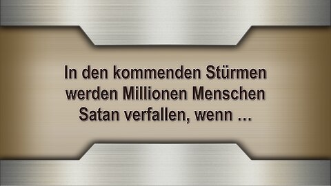 In den kommenden Stürmen werden Millionen Menschen Satan verfallen, wenn …