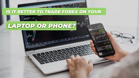 Is it better to trade Forex on your Laptop or Phone?