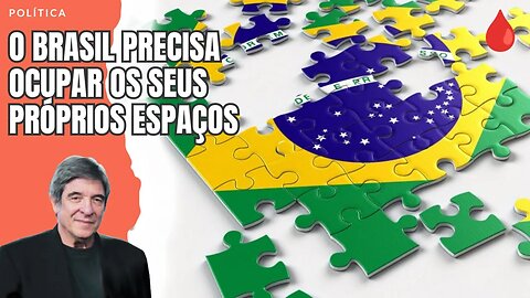 O BRASIL PRECISA OCUPAR OS SEUS PRÓPRIOS ESPAÇOS