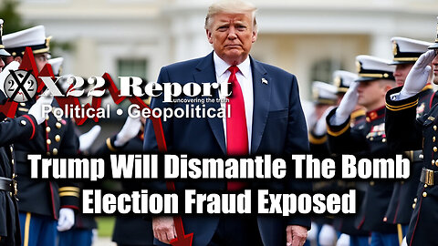 New X22 Report: Trump Will Dismantle The Bomb - Election Fraud Exposed