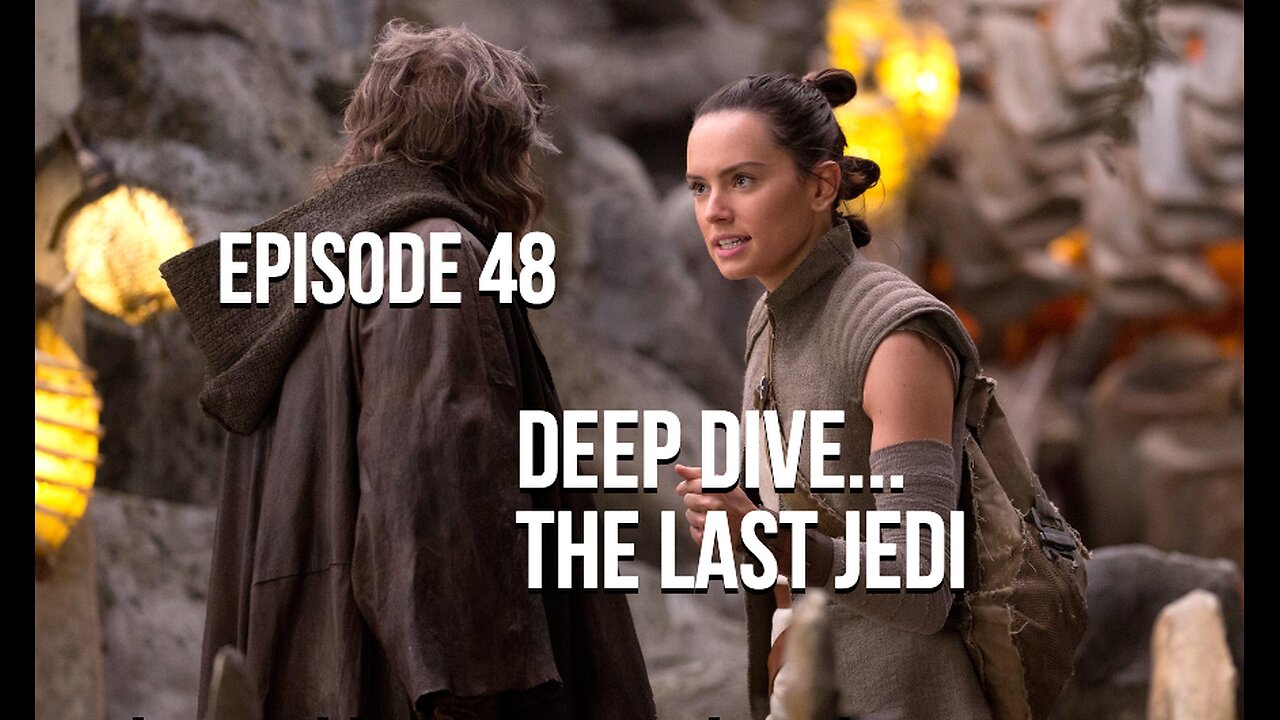 Episode 48 - Deep Dive… The Last Jedi