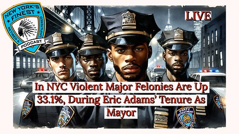 NYC Violent Major Felonies Are Up 33.1 % During NYC Mayor Eric Adams' Tenure