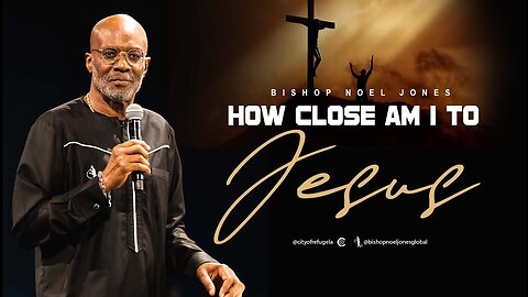 BISHOP NOEL JONES - HOW CLOSE AM I TO JESUS