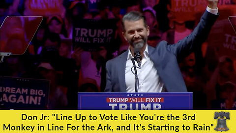 Don Jr: "Line Up to Vote Like You're the 3rd Monkey in Line For the Ark, and It's Starting to Rain"