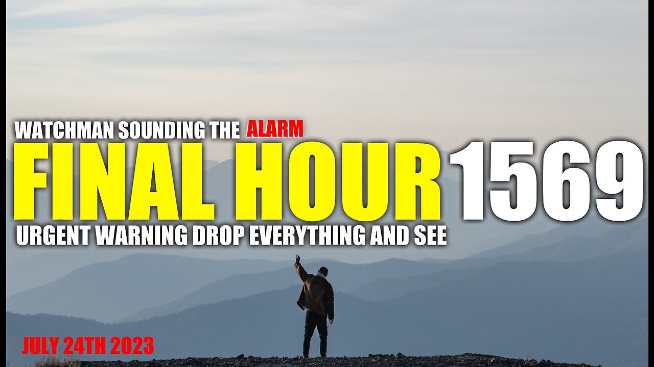 FINAL HOUR 1569 - URGENT WARNING DROP EVERYTHING AND SEE - WATCHMAN SOUNDING THE ALARM