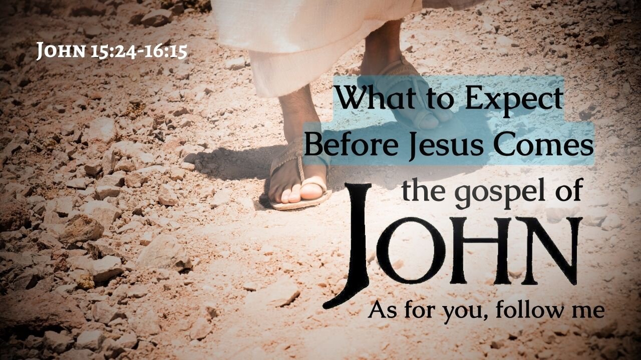 What to Expect Before Jesus Comes - John 15:24-16:15