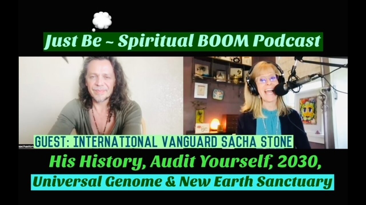 Just Be~Spiritual BOOM: w/Vanguard Sacha Stone: His History, Audit Urself, Universal Genome & 2030