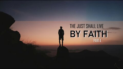 004 THE JUST SHALL LIVE BY FAITH part 4