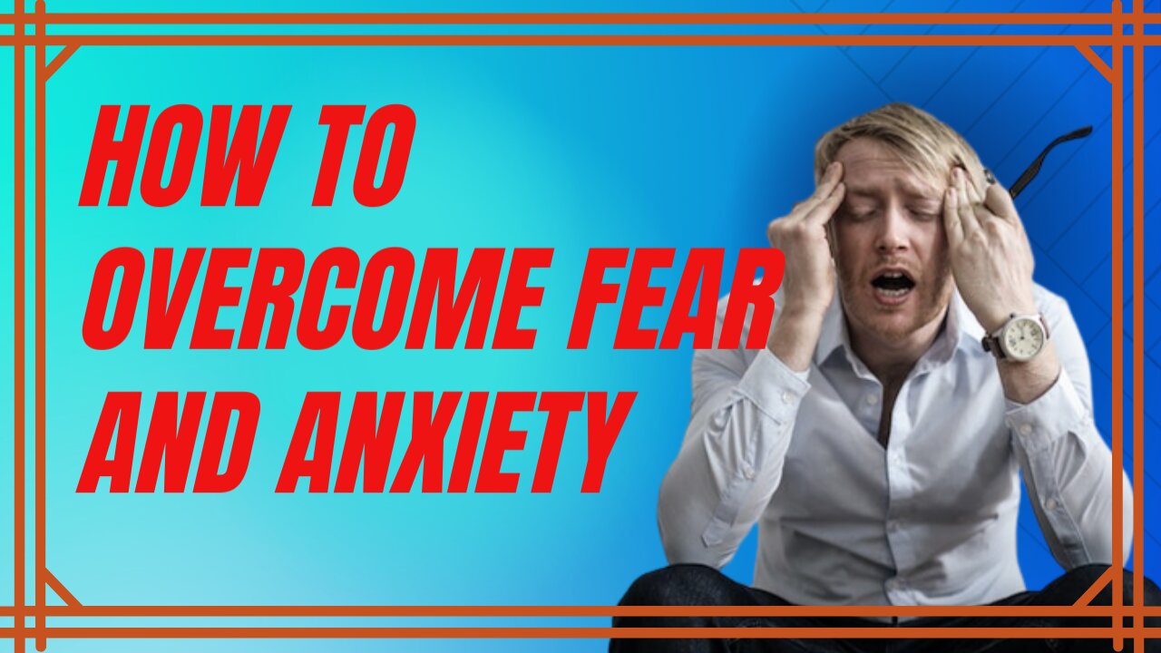 How To Overcome Fear and Anxiety