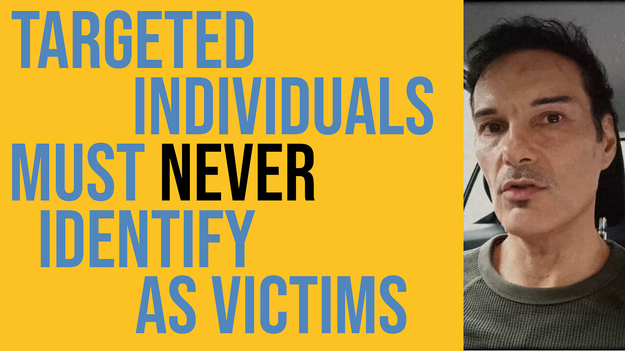 TARGETED INDIVIDUALS MUST NEVER IDENTIFY AS VICTIMS !