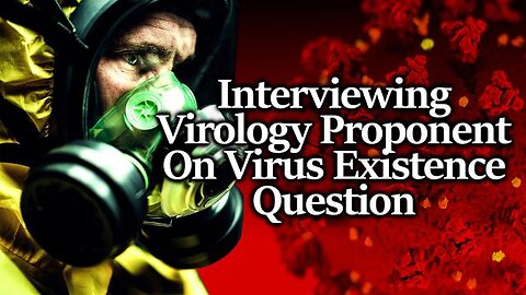 Interviewing Virology Proponent On Questions Of SARS-CoV-2 Existance, Replication & Transmission