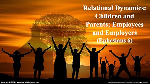 Relational Dynamics: Children and Parents; Employees and Employers (Ephesians 6)