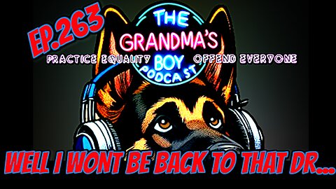 The Grandmas Boy Podcast EP.263-WELL I WONT BE BACK TO THAT DR...