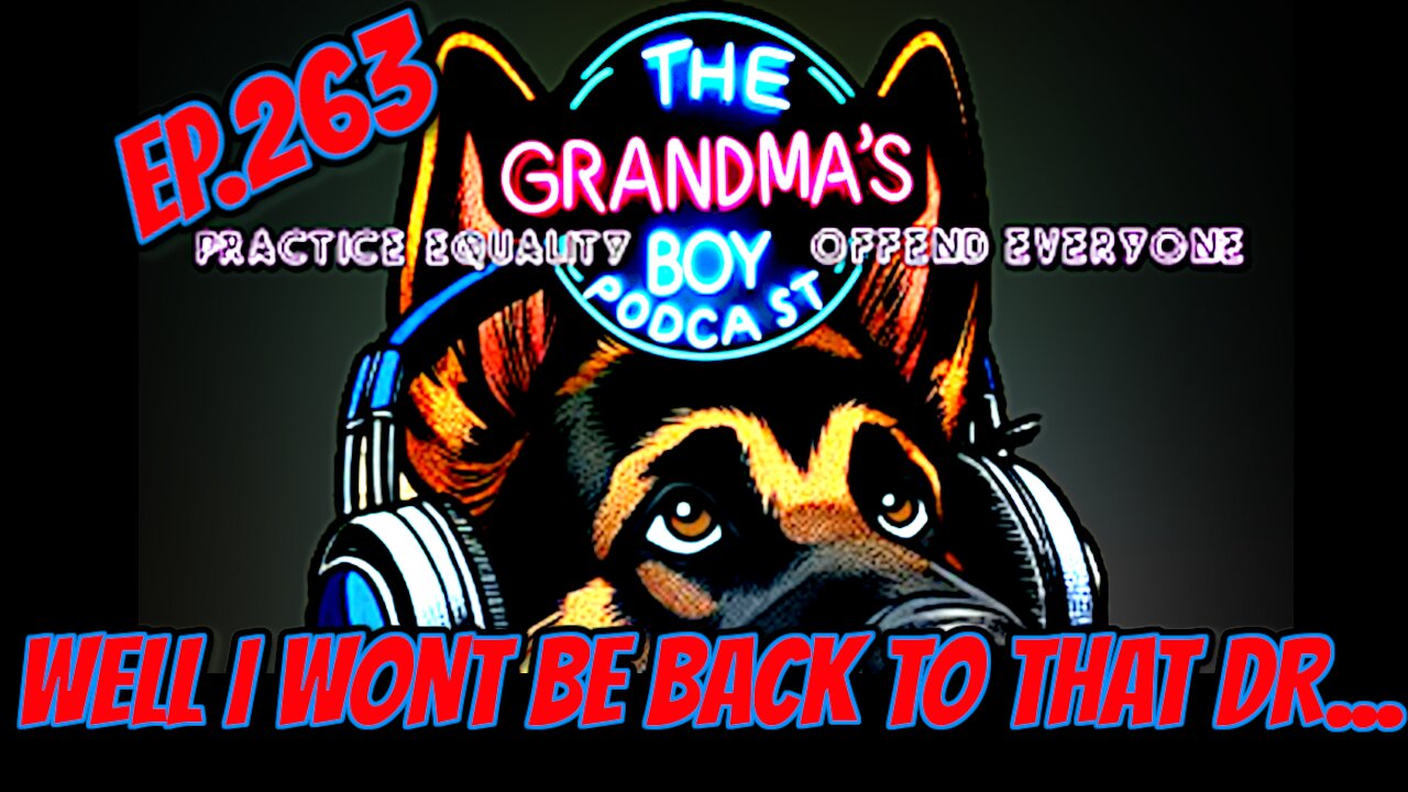 The Grandmas Boy Podcast EP.263-WELL I WONT BE BACK TO THAT DR...