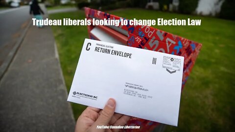 Trudeau liberals looking to change Election Law (Mail-In Ballots)