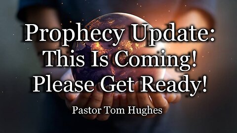 Prophecy Update: This Is Coming! Please Get Ready!