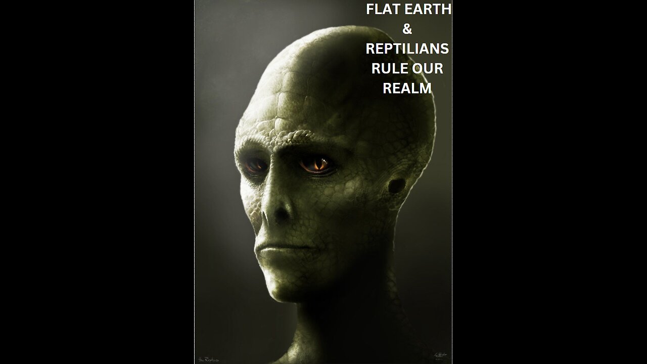 FLAT EARTH & REPTILIANS RULE OUR REALM