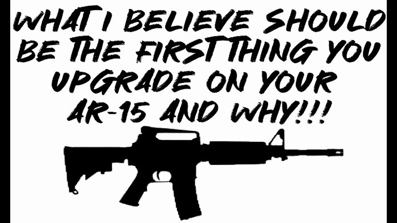 What I believe should be the FIRST thing You upgrade on Your AR-15 and why!!!