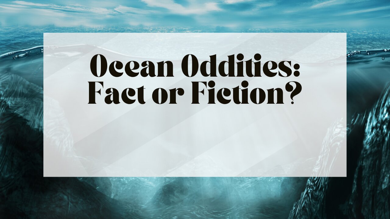 Ocean Oddities: Fact or Fiction?