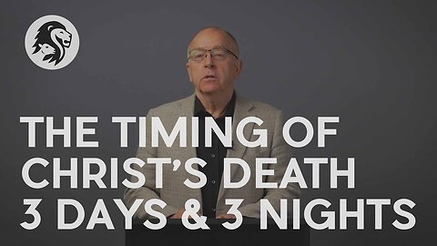 The Timing of Christ's Death – 3 days 3 nights