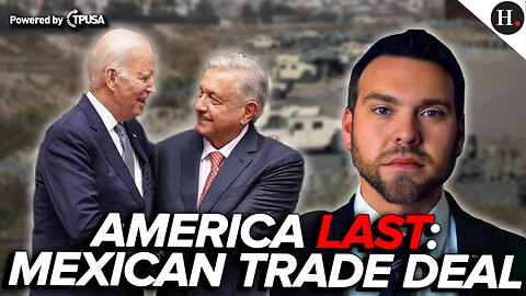 EP 364: BIDEN ANNOUNCES AMERICA LAST TRADE DEAL WITH MEXICO, JOBS SENT AWAY, BORDER OPEN TO MIGRANTS