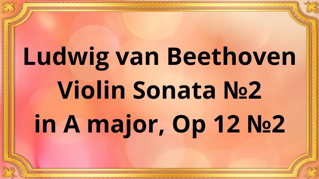 Ludwig van Beethoven Violin Sonata №2 in A major, Op 12 №2