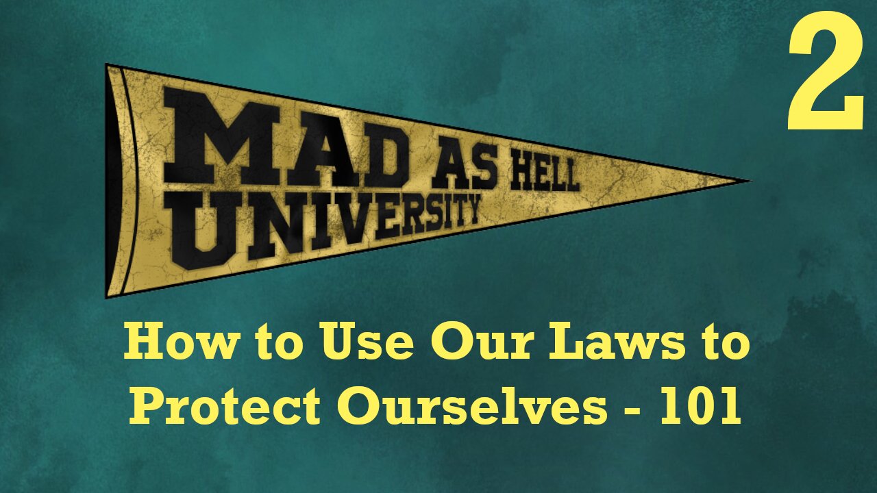 Mad As Hell University - Episode 2 - How to Use Our Laws to Protect Ourselves