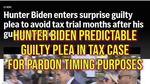 Hunter Biden's (Predictable) Guilty Plea In Tax Case To Better Align A Pardon By Daddy