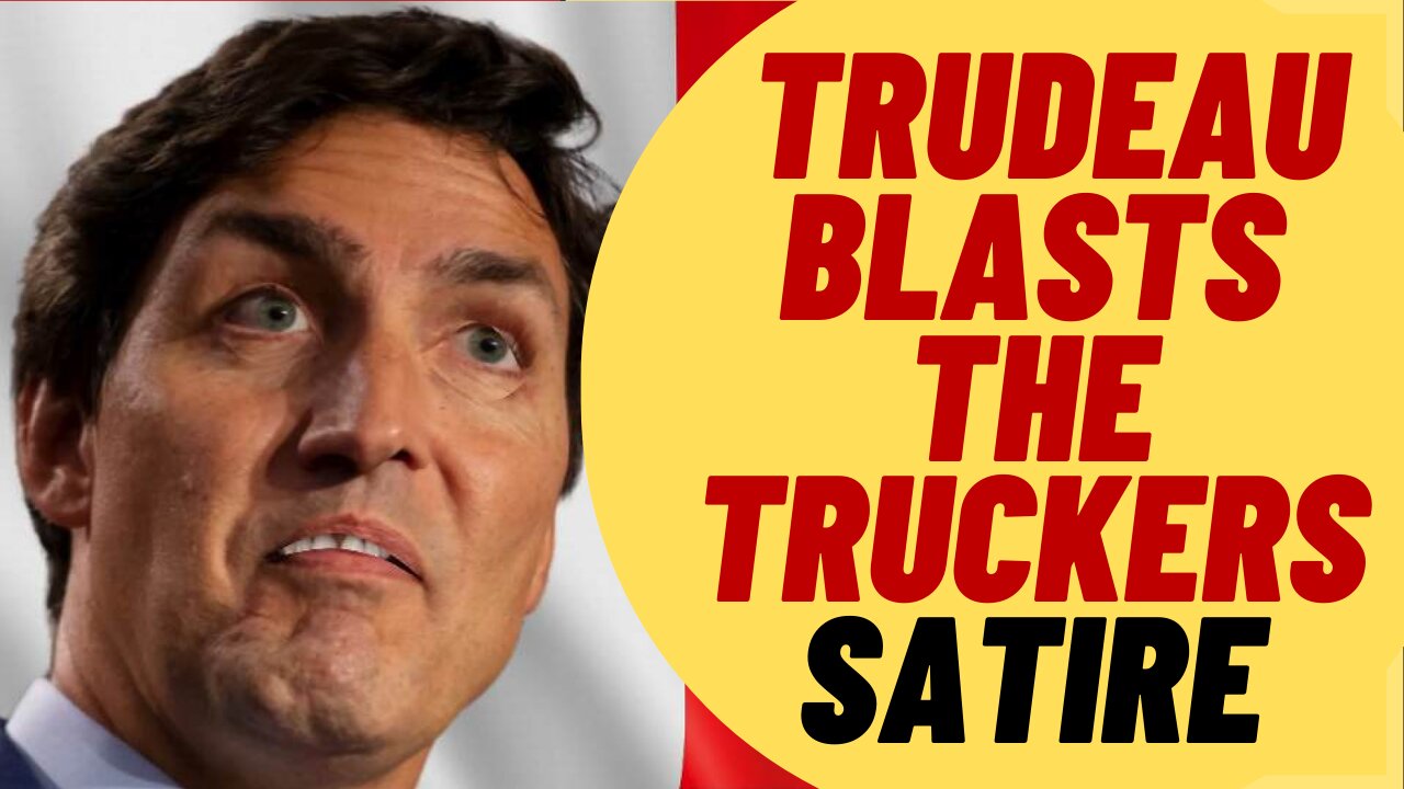 Trudeau Blasts The Truckers - Satire