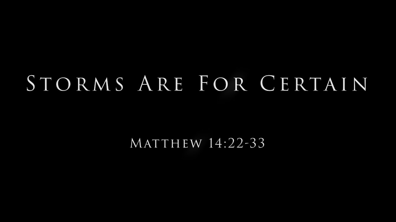 Storms Are For Certain: Matthew 14:22-33