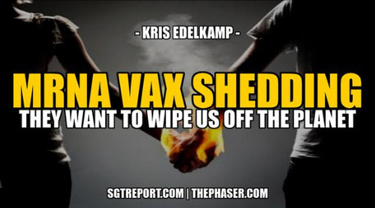 MRNA VAX SHEDDING: THEY WANT TO WIPE US OFF THE PLANET -- Kris Edelkamp