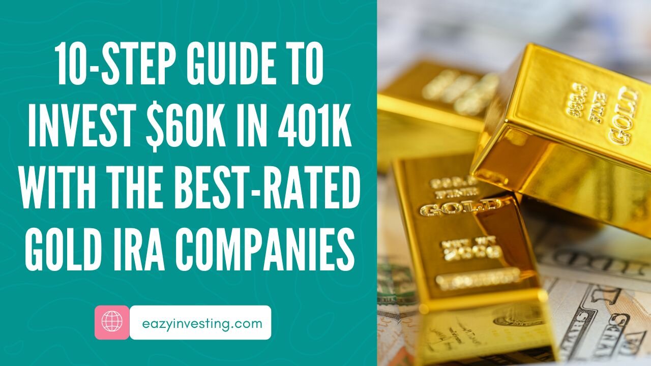 10 Step Guide to Invest $60k in 401k with the Best-Rated Gold IRA Companies