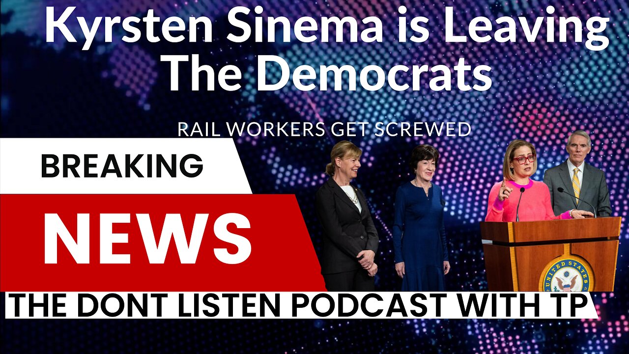 Kyrsten Sinema is Leaving the Democratic Party and Rail workers getting screwed by Congress