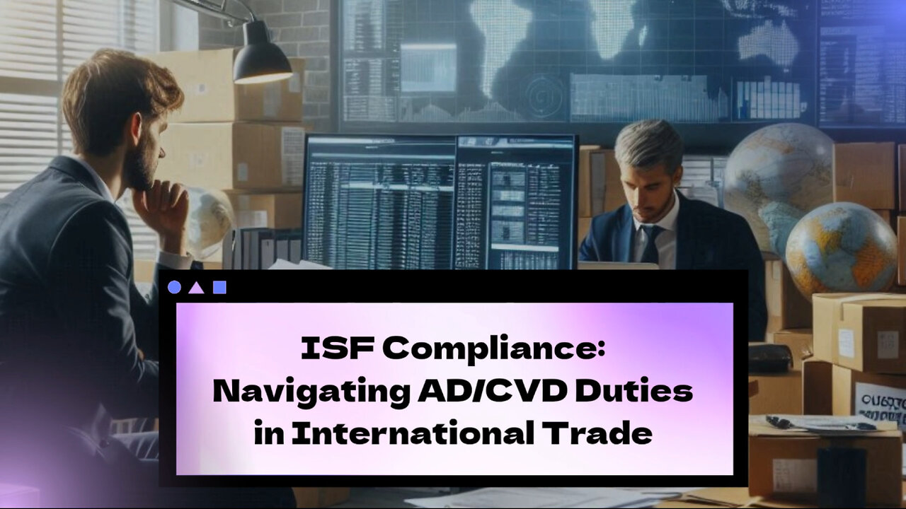 Mastering Compliance: Navigating AD/CVD Duties in ISF Filings