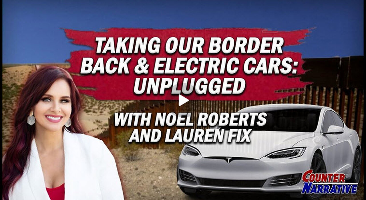 Taking Our Border Back & Electric Cars : Unplugged | Counter Narrative Ep. 206