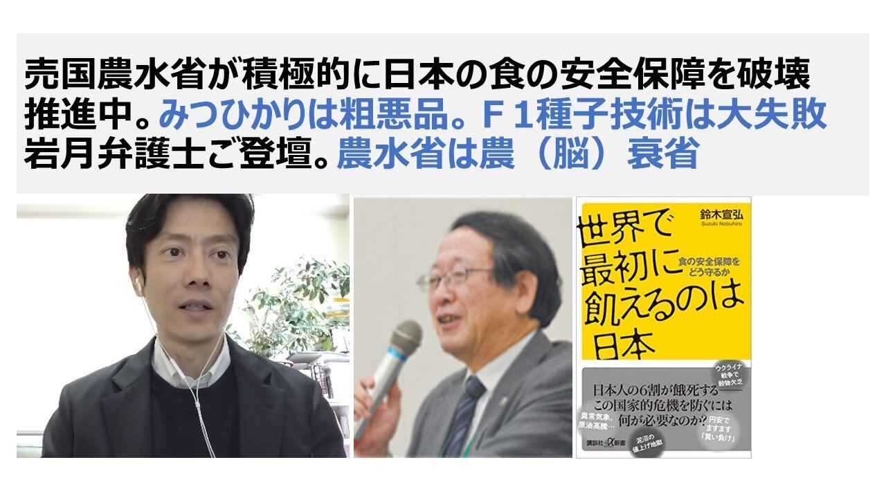 売国農水省が積極的に日本の食の安全保障を破壊 推進中。みつひかりは粗悪品。F1種子技術は大失敗 岩月弁護士ご登壇。農水省は農(脳)衰省