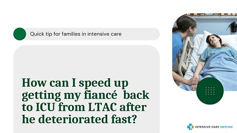 How Can I Speed Up Getting My Fiancé Back to ICU from LTAC After He Deteriorated Fast?