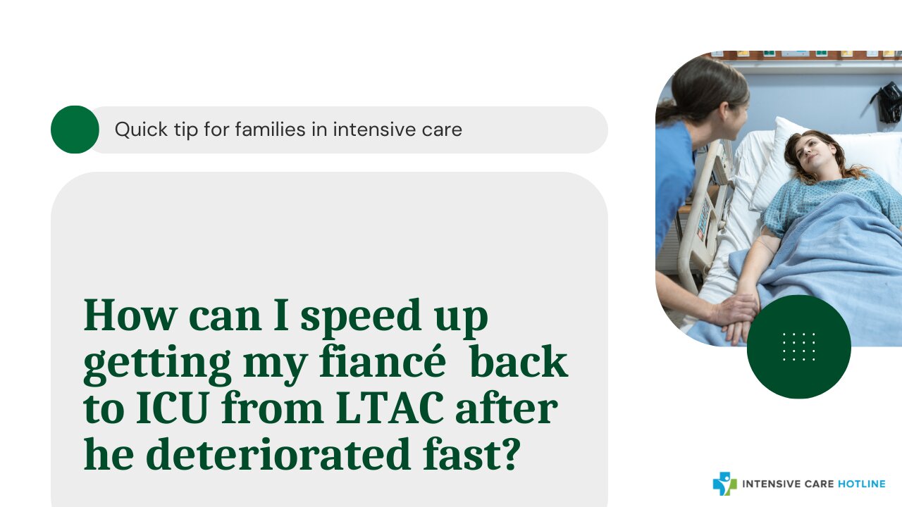 How Can I Speed Up Getting My Fiancé Back to ICU from LTAC After He Deteriorated Fast?