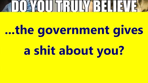 ...the government gives a shit about you?