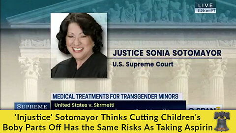 'Injustice' Sotomayor Thinks Cutting Children's Boby Parts Off Has the Same Risks As Taking Aspirin