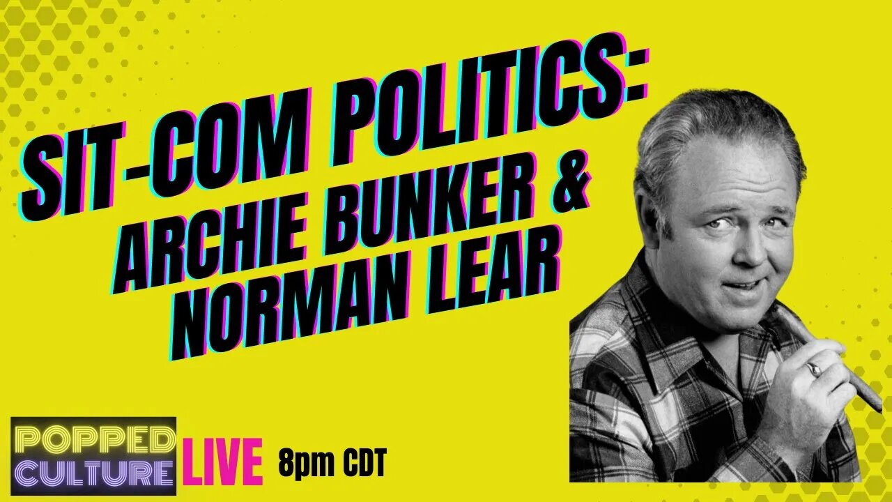 LIVE Popped Culture: Sit-Com Politics - Archie Bunker & Norman Lear