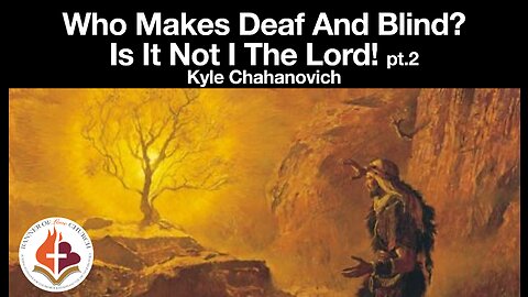 Who Makes Deaf And Blind? Is It Not I The Lord! pt.2 - Kyle Chahanovich April 30th, 2023