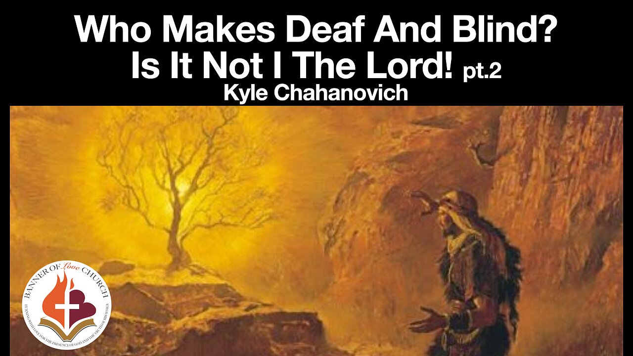 Who Makes Deaf And Blind? Is It Not I The Lord! pt.2 - Kyle Chahanovich April 30th, 2023